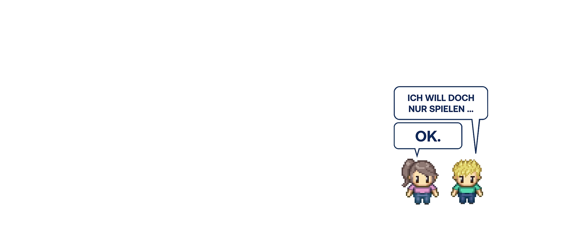 Zwei Personen unterhalten sich: "Ich will doch nur spielen ..." "OK."